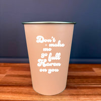 Don't Make Me Go Full Karen - 16oz Stainless Steel Cup