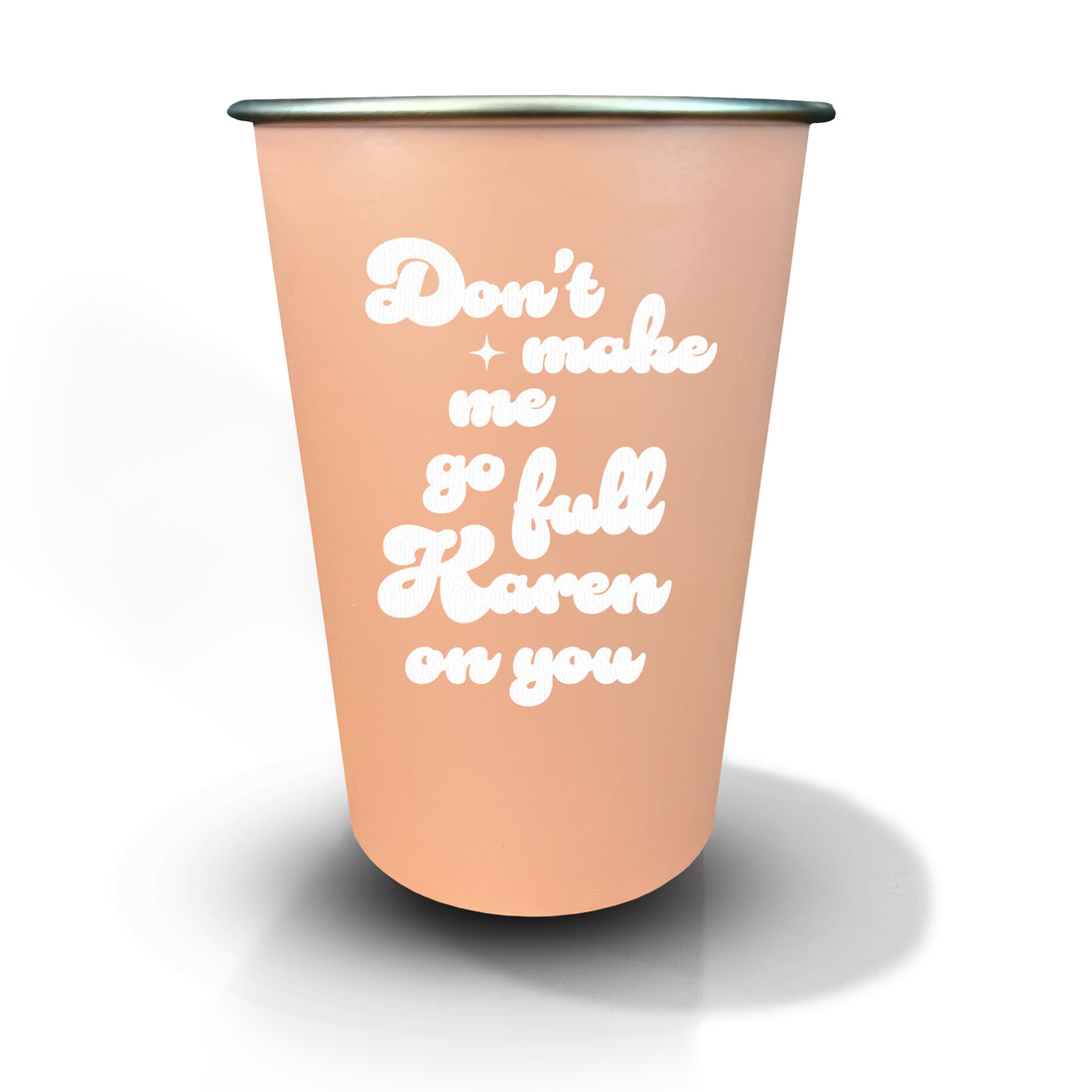 Don't Make Me Go Full Karen - 16oz Stainless Steel Cup
