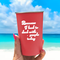 Had to Deal With People Today - 16oz Stainless Steel Cup