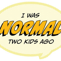 I Was Normal Two Kids Ago Funny Vinyl Sticker for Parents