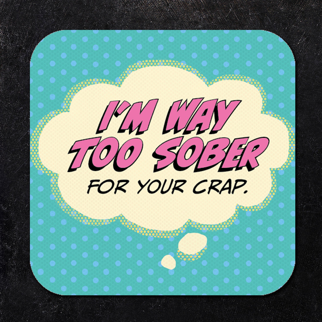 I'm Way Too Sober for Your Crap Paper Coaster Set